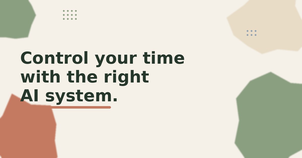 Control Your Time Back With the Right AI System